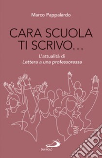 Cara scuola ti scrivo... L'attualità di Lettera a una professoressa libro di Pappalardo Marco