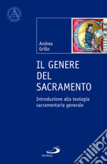 Il genere del sacramento. Introduzione alla teologia sacramentaria generale libro di Grillo Andrea