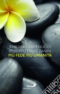 Più fede più umanità libro di Antenucci Emiliano; Zanini Roberto Italo