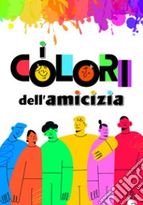 I colori dell'amicizia libro di Sala R. (cur.)