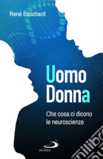 Uomo, donna. Che cosa ci dicono le neuroscienze libro di Ecochard René