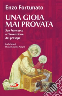 Una gioia mai provata. San Francesco e l'invenzione del presepe libro di Fortunato Enzo