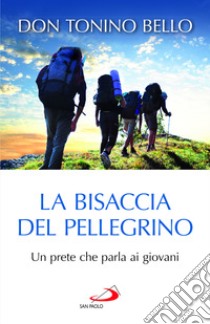 La bisaccia del pellegrino. Un prete che parla ai giovani libro di Bello Antonio