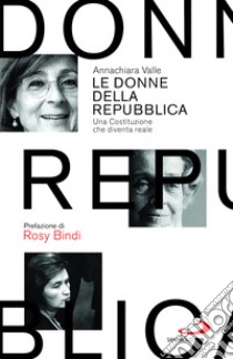 Le donne della Repubblica. Una Costituzione che diventa reale libro di Valle Annachiara