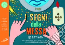 I segni della messa. 18 attività per comprendere gesti, simboli e parole della celebrazione eucaristica. Ediz. a colori libro di Salvi Laura