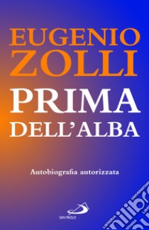 Prima dell'alba. Autobiografia autorizzata libro di Zolli Eugenio; Latorre A. (cur.)