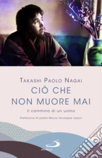 Ciò che non muore mai. Il cammino di un uomo libro di Nagai Takashi Paolo