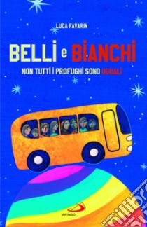 Belli bianchi. Non tutti i profughi sono uguali libro di Favarin Luca