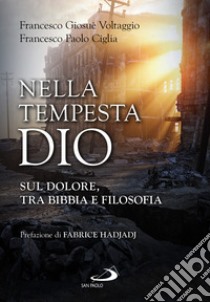 Nella tempesta, Dio. Sul dolore, tra Bibbia e filosofia libro di Voltaggio Francesco Giosuè; Ciglia Francesco Paolo