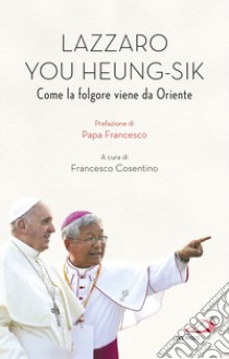 Lazarus You Heung-sik. Come la folgore viene da Oriente libro di You LazarusHeung-sik; Cosentino F. (cur.)