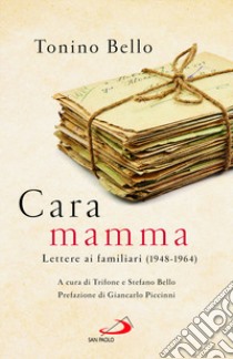 Cara mamma. Lettere ai familiari (1948-1964) libro di Bello T. (cur.); Bello S. (cur.)