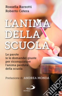 L'anima della scuola. Le parole (e le domande) giuste per riconquistare l'anima perduta della scuola libro di Barzotti Rossella; Cetera Roberto