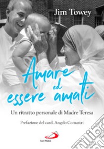 Amare ed essere amati. Un ritratto personale di Madre Teresa libro di Towey Jim