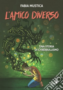 L'amico diverso. Una storia di cyberbullismo libro di Mustica Fabia