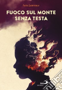 Fuoco sul monte senza testa libro di Lawrence Iain