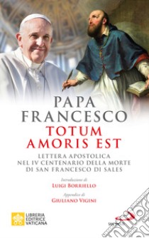 Totum amoris est. Lettera apostolica nel IV centenario della morte di san Francesco di Sales libro di Francesco (Jorge Mario Bergoglio)