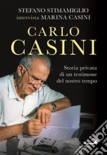 Carlo Casini. Storia privata di un testimone del nostro tempo libro di Casini Marina; Stimamiglio Stefano