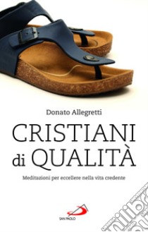 Cristiani di qualità. Meditazioni per eccellere nella vita credente libro di Allegretti Donato