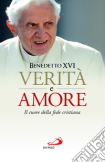 Verità e amore. Il cuore della fede cristiana libro di Benedetto XVI (Joseph Ratzinger)