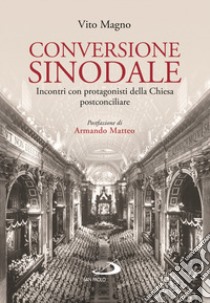 Conversione sinodale. Incontri con protagonisti della Chiesa postconciliare libro di Magno Vito; Matteo A. (cur.)