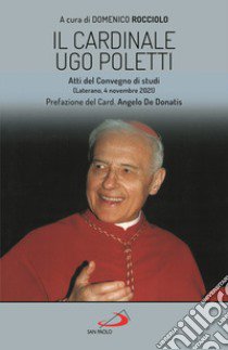 Il cardinale Ugo Poletti. Atti del convegno di studi (Laterano, 4 novembre 2021) libro di Rocciolo Domenico