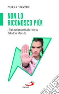 Non lo riconosco più! I figli adolescenti alla ricerca della loro identità libro di Pensavalli Michela