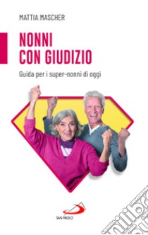 Nonni con giudizio. Guida per i super-nonni di oggi libro di Mascher Mattia