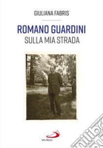 Romano Guardini. Sulla mia strada libro di Fabris Giuliana