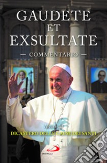 Gaudete et exsultate. Commentario libro di Dicastero delle cause dei santi (cur.)