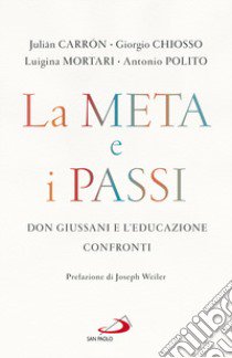 La meta e i passi. Don Giussani e l'educazione. Confronti libro di Carrón Julián; Chiosso Giorgio; Mortari Luigina