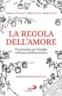 La regola dell'amore. Un cammino per famiglie nell'epoca dell'incertezza libro di Attanasio Gianluca; Catalano Lidia; Giudici Ilaria