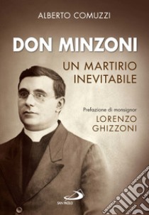 Don Minzoni. Un martirio inevitabile libro di Comuzzi Alberto