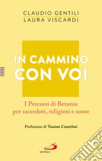 In cammino con voi. I Percorsi di Betania per sacerdoti, religiosi e suore libro di Gentili Claudio; Viscardi Laura