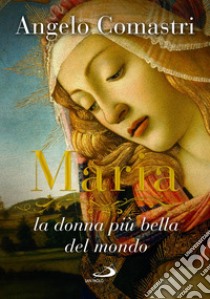 Maria. La donna più bella del mondo libro di Comastri Angelo