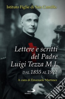 Lettere e scritti del padre Luigi Tezza M.I. Dal 1855 al 1922 libro di Tezza Luigi; Martinez E. (cur.)