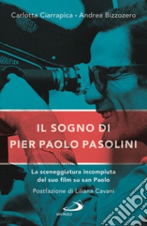 Il sogno di Pier Paolo Pasolini. La sceneggiatura incompiuta del suo film su san Paolo libro di Ciarrapica Carlotta; Bizzozero Andrea