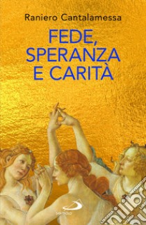 Fede, speranza e carità. Le «tre Grazie» del cristianesimo libro di Cantalamessa Raniero