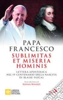 Sublimitas et miseria hominis. Lettera apostolica nel IV centenario della nascita di Blaise Pascal libro di Francesco (Jorge Mario Bergoglio)