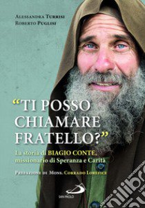 «Ti posso chiamare fratello?» La storia di Biagio Conte, missionario di speranza e carità libro di Puglisi Roberto; Turrisi Alessandra