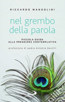 Nel grembo della parola. Piccola guida alla preghiera contemplativa libro di Mangolini Riccardo