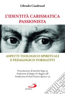 L'identità carismatica passionista. Aspetti teologico-spirituali e pedagogico-formativi libro di Cuadrasal Librado