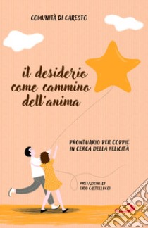 Il desiderio come cammino dell'anima. Prontuario per coppie in cerca della felicità libro di Caresto Eremo