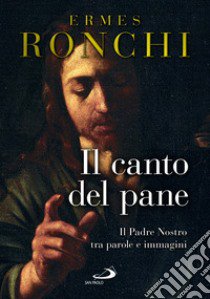 Il canto del pane libro di Ronchi Ermes