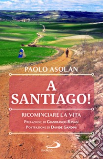 A Santiago! Ricominciare la vita libro di Asolan Paolo