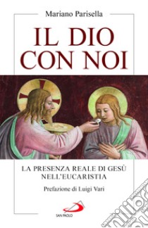 Il Dio con noi. La presenza reale di Gesù nell'Eucaristia libro di Parisella Mariano