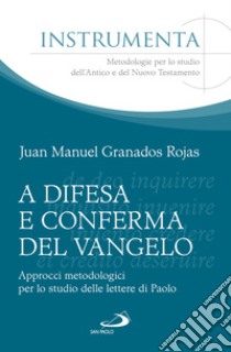 A difesa e conferma del Vangelo. Approcci metodologici per lo studio delle lettere di Paolo libro di Granados Rojas Juan Manuel