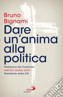 Dare un'anima alla politica libro di Bignami Bruno