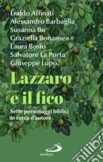 Lazzaro e il fico. Sette personaggi biblici in cerca d'autore libro