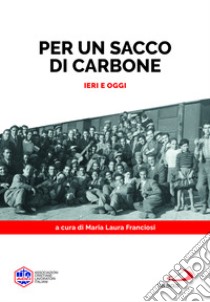 Per un sacco di carbone. Ieri e oggi libro di Franciosi L. M. (cur.)