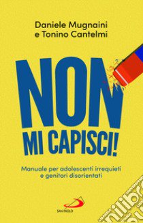 Non mi capisci! Manuali per adolescenti irrequieti e genitori disorientati libro di Mugnaini Daniele; Cantelmi Tonino